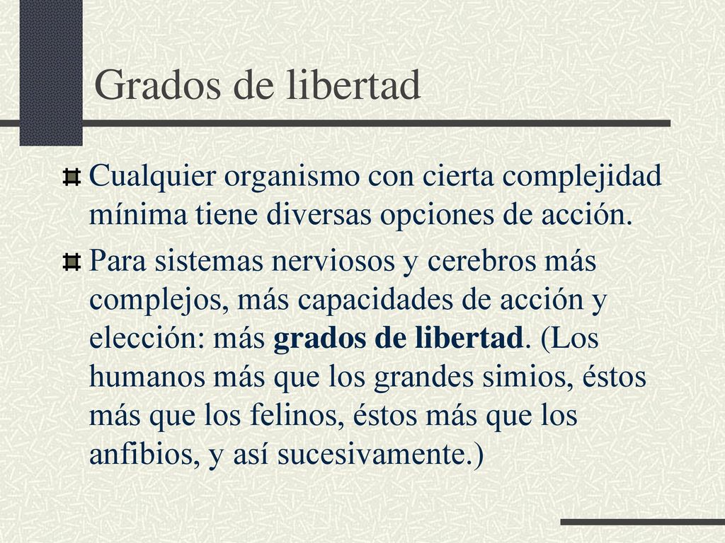 Grados de libertad Cualquier organismo con cierta complejidad mínima tiene diversas opciones de acción.