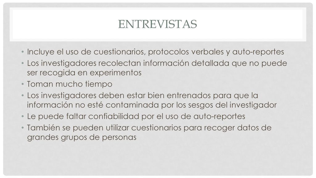 entrevistas Incluye el uso de cuestionarios, protocolos verbales y auto-reportes.