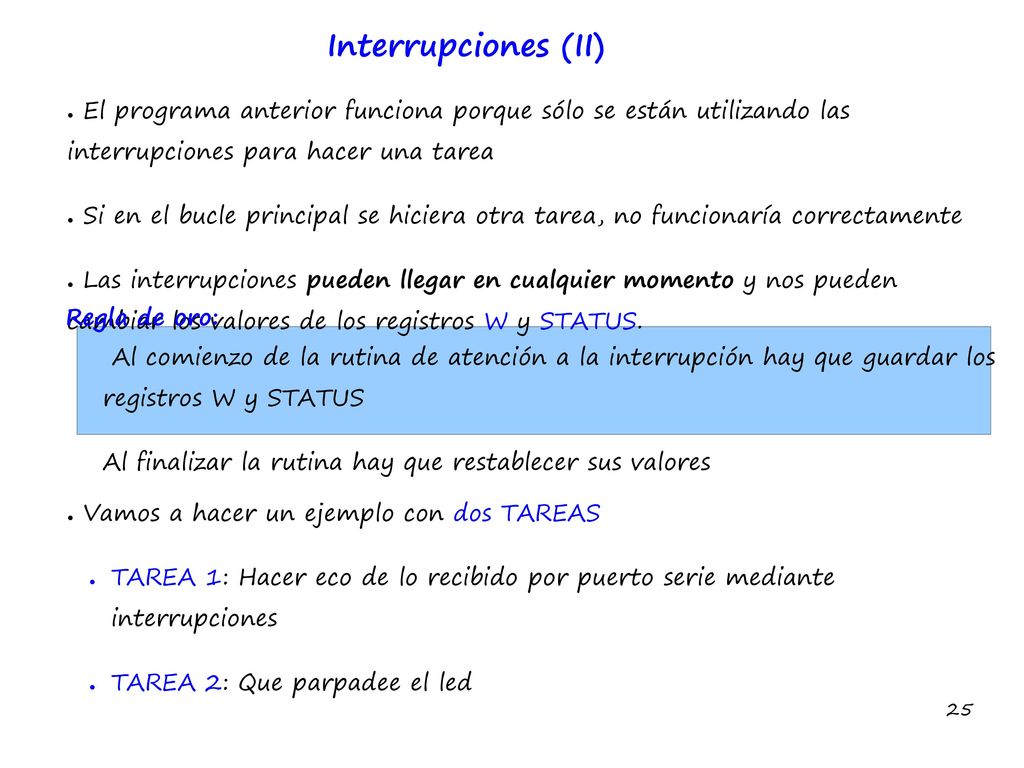 Interrupciones (II) El programa anterior funciona porque sólo se están utilizando las interrupciones para hacer una tarea.