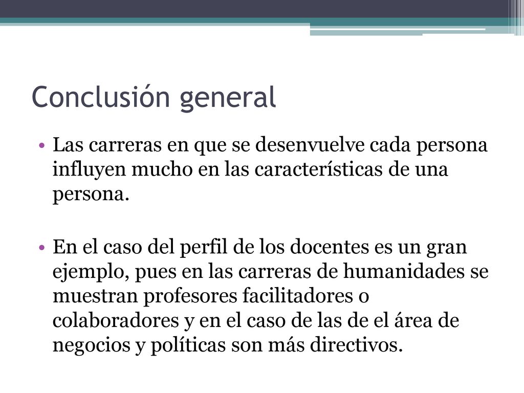 Conclusión general Las carreras en que se desenvuelve cada persona influyen mucho en las características de una persona.