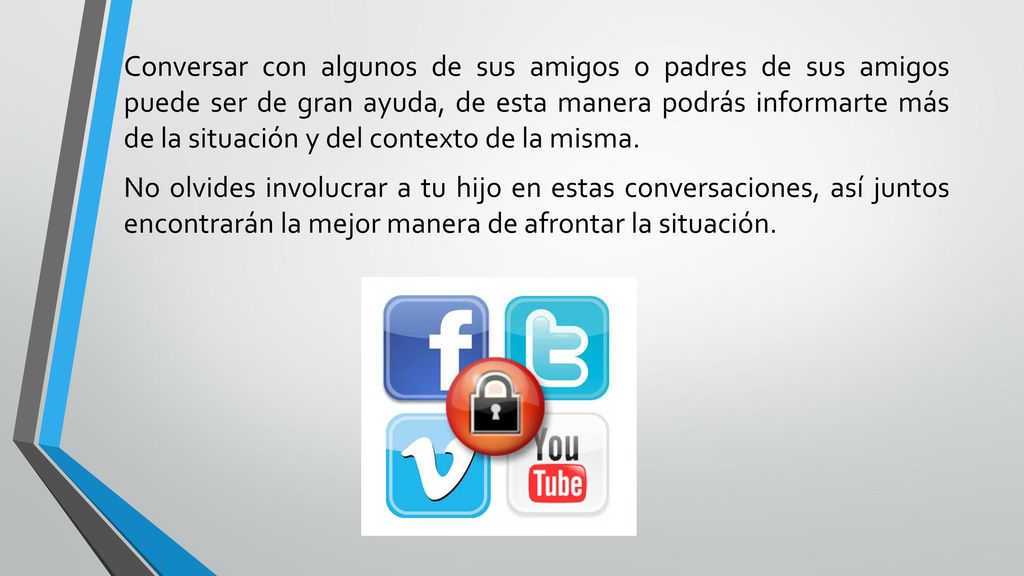 Conversar con algunos de sus amigos o padres de sus amigos puede ser de gran ayuda, de esta manera podrás informarte más de la situación y del contexto de la misma.