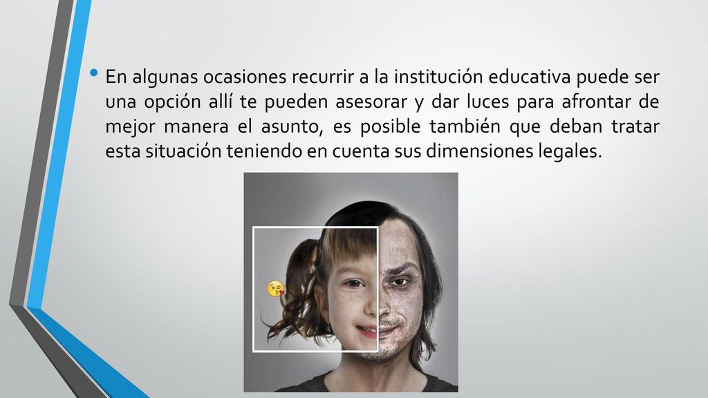En algunas ocasiones recurrir a la institución educativa puede ser una opción allí te pueden asesorar y dar luces para afrontar de mejor manera el asunto, es posible también que deban tratar esta situación teniendo en cuenta sus dimensiones legales.