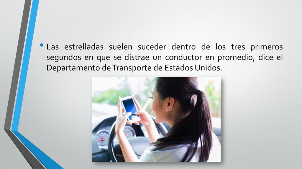 Las estrelladas suelen suceder dentro de los tres primeros segundos en que se distrae un conductor en promedio, dice el Departamento de Transporte de Estados Unidos.
