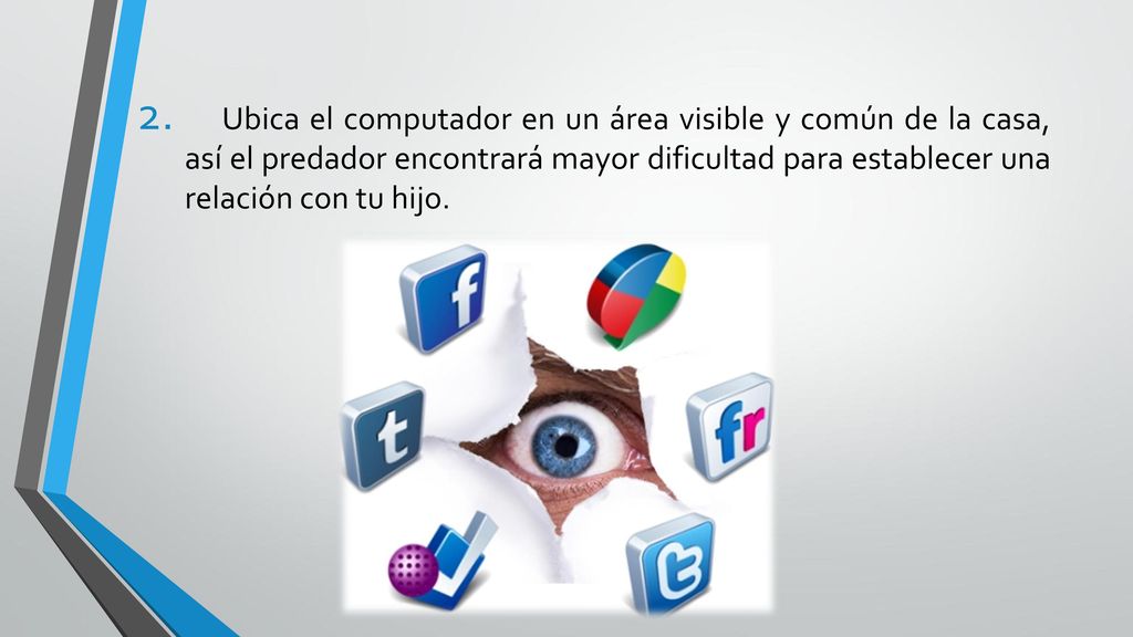 Ubica el computador en un área visible y común de la casa, así el predador encontrará mayor dificultad para establecer una relación con tu hijo.