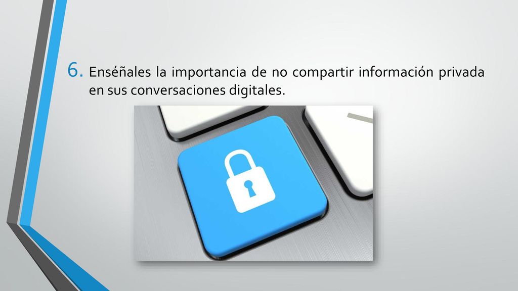Enséñales la importancia de no compartir información privada en sus conversaciones digitales.