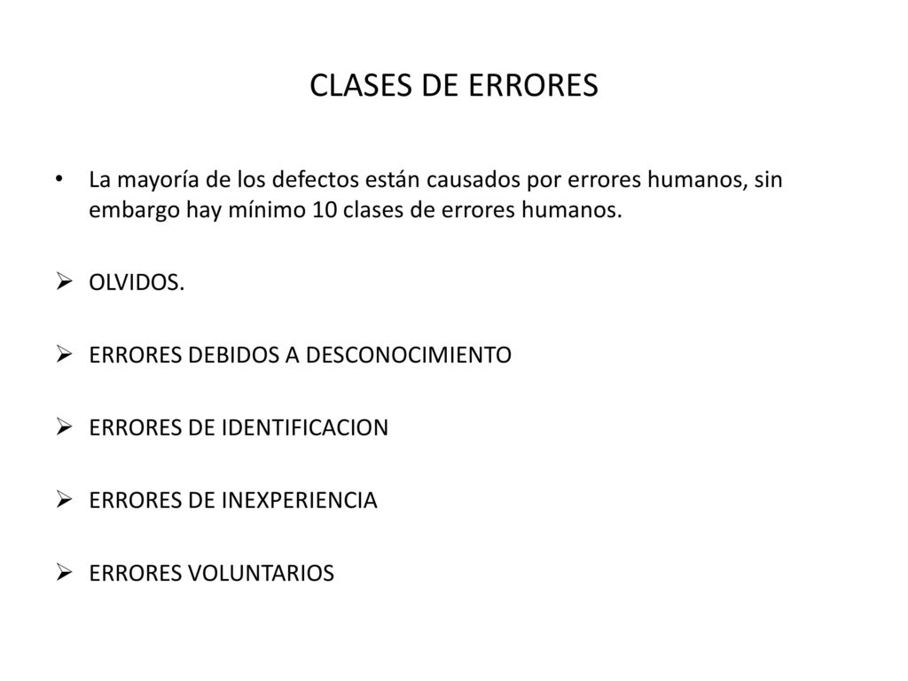 CLASES DE ERRORES La mayoría de los defectos están causados por errores humanos, sin embargo hay mínimo 10 clases de errores humanos.