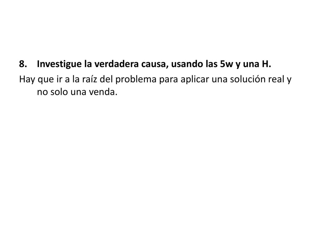 Investigue la verdadera causa, usando las 5w y una H.