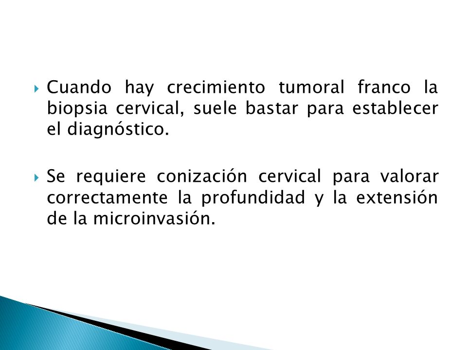 Cuando hay crecimiento tumoral franco la biopsia cervical, suele bastar para establecer el diagnóstico.