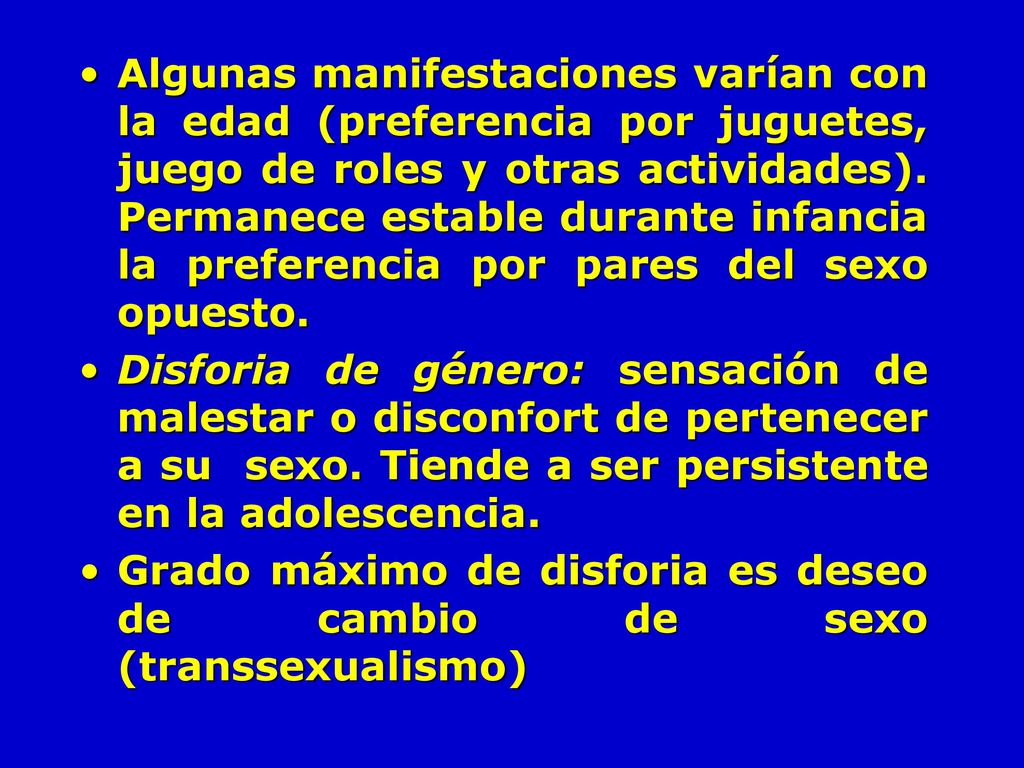 Algunas manifestaciones varían con la edad (preferencia por juguetes, juego de roles y otras actividades). Permanece estable durante infancia la preferencia por pares del sexo opuesto.