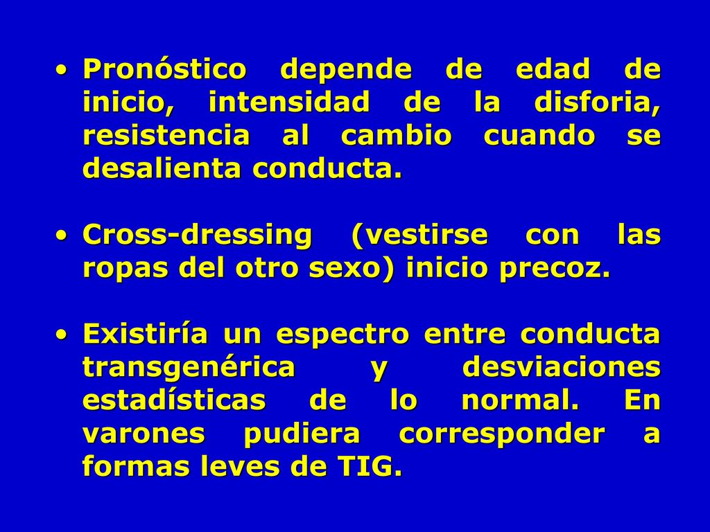 Pronóstico depende de edad de inicio, intensidad de la disforia, resistencia al cambio cuando se desalienta conducta.