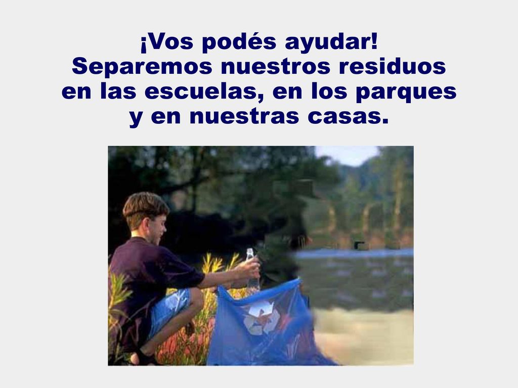 ¡Vos podés ayudar! Separemos nuestros residuos en las escuelas, en los parques y en nuestras casas.
