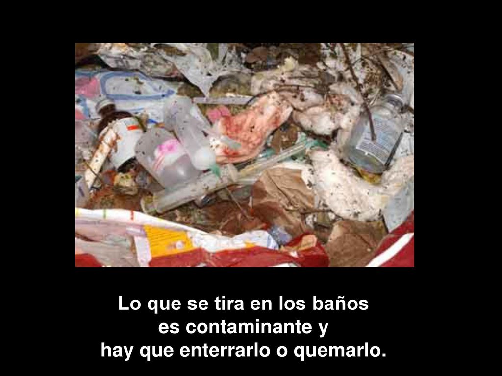Lo que se tira en los baños hay que enterrarlo o quemarlo.