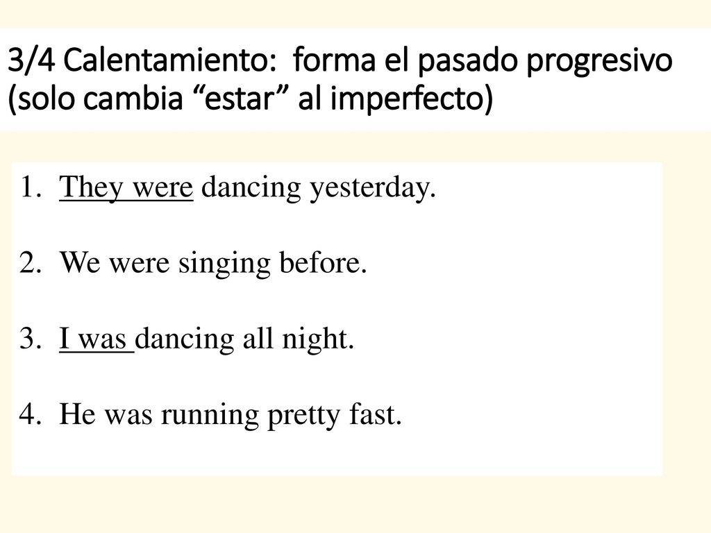 3/4 Calentamiento: forma el pasado progresivo (solo cambia estar al imperfecto)