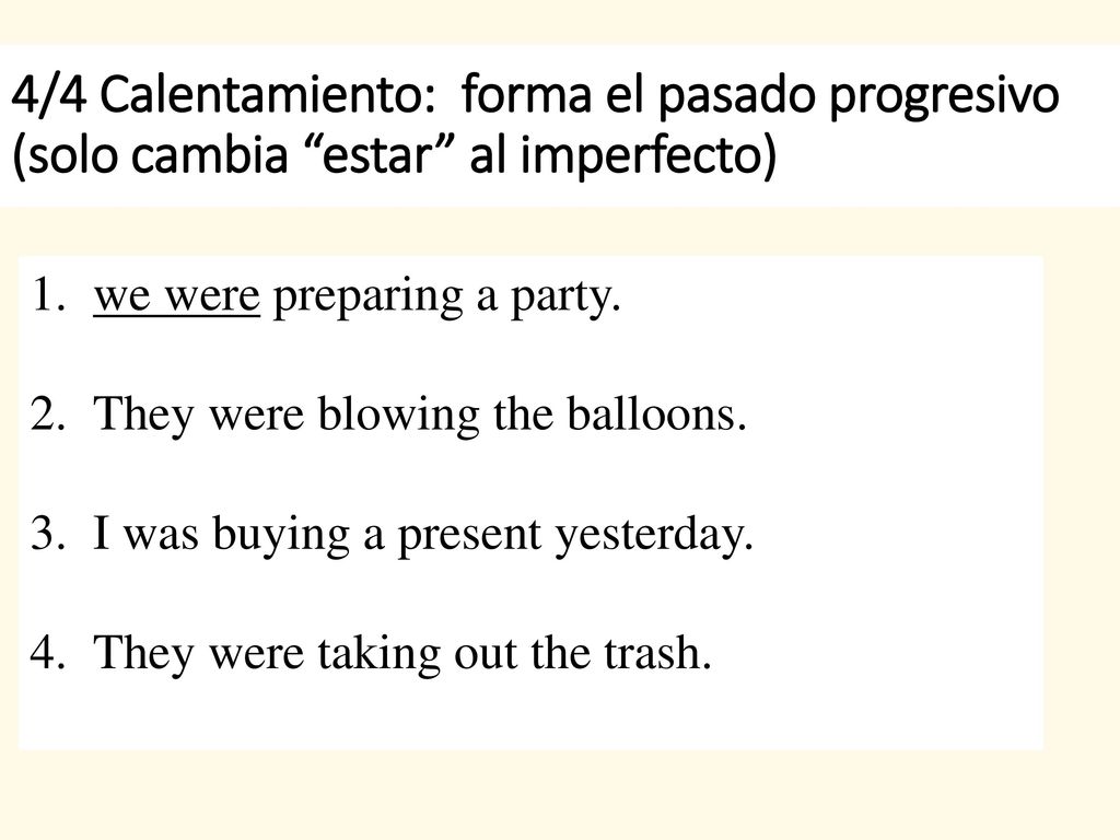 4/4 Calentamiento: forma el pasado progresivo (solo cambia estar al imperfecto)