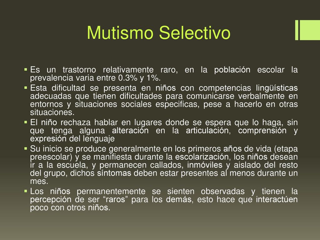 Mutismo Selectivo Es un trastorno relativamente raro, en la población escolar la prevalencia varia entre 0.3% y 1%.