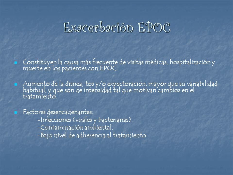 Exacerbación EPOC Constituyen la causa más frecuente de visitas médicas, hospitalización y muerte en los pacientes con EPOC.