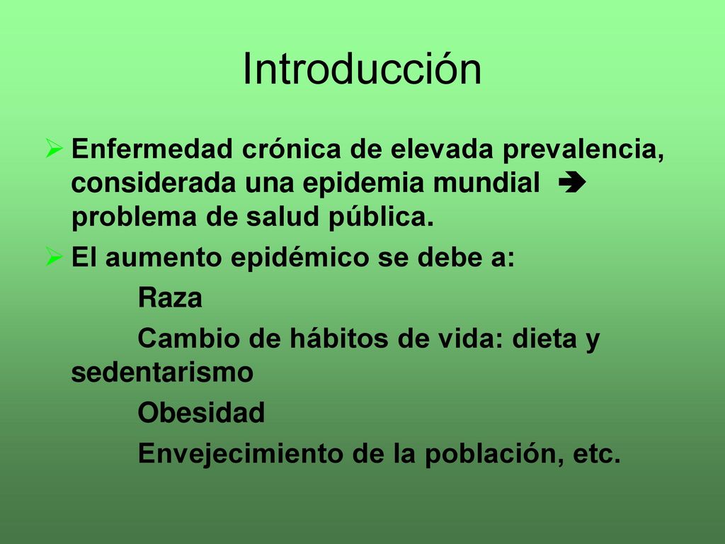 Introducción Enfermedad crónica de elevada prevalencia, considerada una epidemia mundial  problema de salud pública.