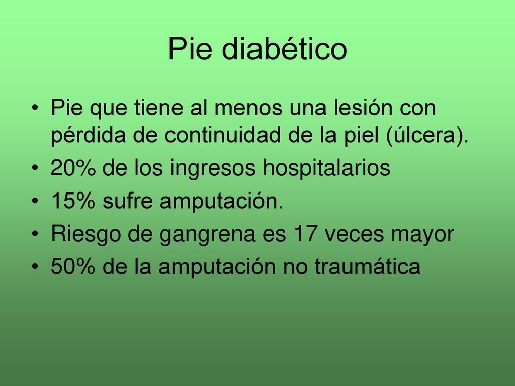 Pie diabético Pie que tiene al menos una lesión con pérdida de continuidad de la piel (úlcera). 20% de los ingresos hospitalarios.