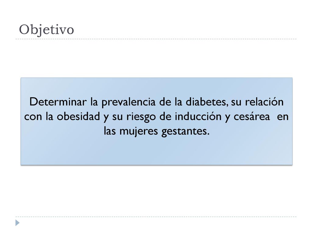 Objetivo Determinar la prevalencia de la diabetes, su relación con la obesidad y su riesgo de inducción y cesárea en las mujeres gestantes.