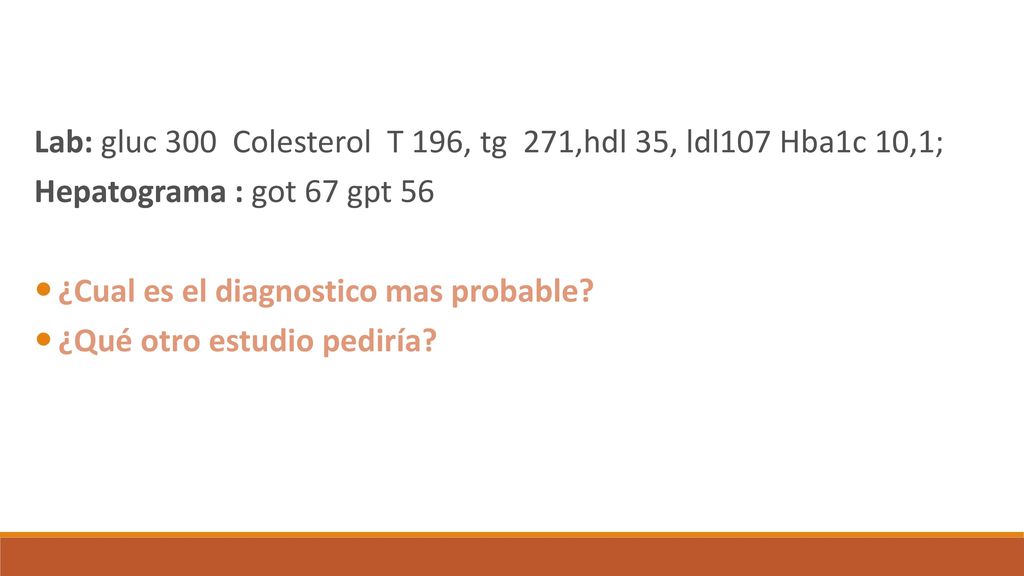 Lab: gluc 300 Colesterol T 196, tg 271,hdl 35, ldl107 Hba1c 10,1;