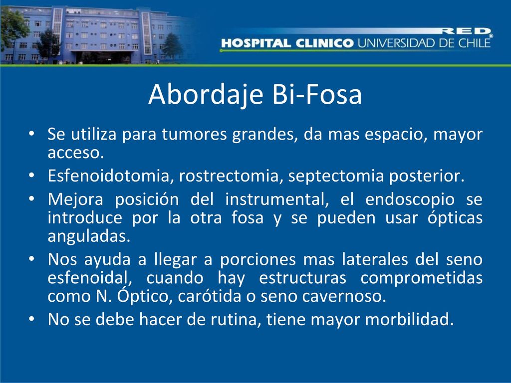 Abordaje Bi-Fosa Se utiliza para tumores grandes, da mas espacio, mayor acceso. Esfenoidotomia, rostrectomia, septectomia posterior.