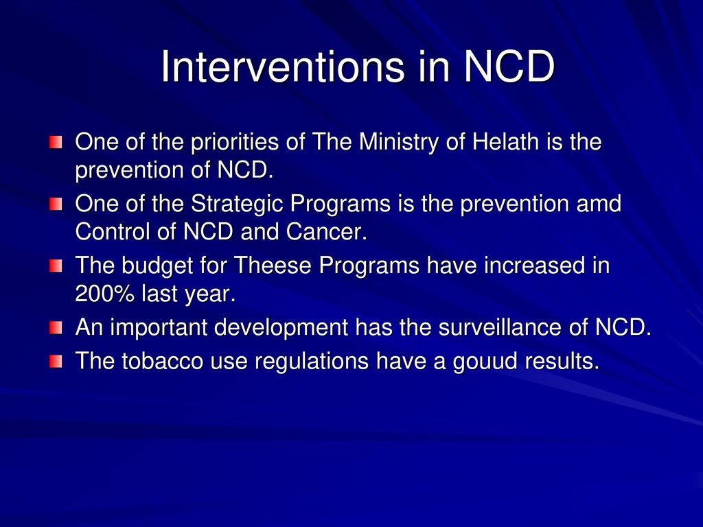 Interventions in NCD One of the priorities of The Ministry of Helath is the prevention of NCD.
