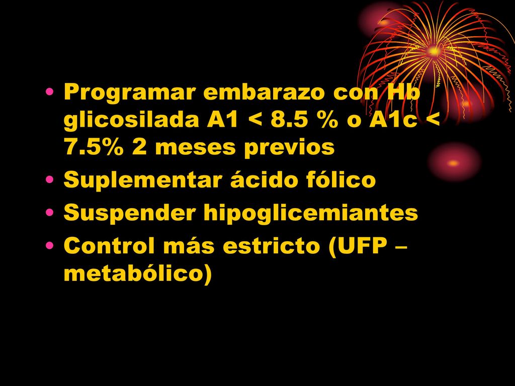 Programar embarazo con Hb glicosilada A1 < 8. 5 % o A1c < 7