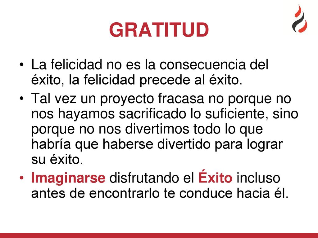 GRATITUD La felicidad no es la consecuencia del éxito, la felicidad precede al éxito.