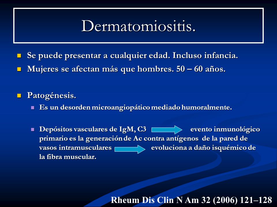 Dermatomiositis. Se puede presentar a cualquier edad. Incluso infancia. Mujeres se afectan más que hombres. 50 – 60 años.