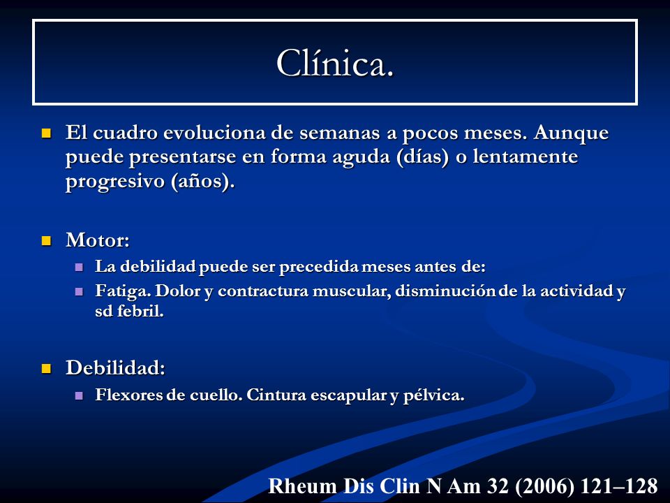Clínica. El cuadro evoluciona de semanas a pocos meses. Aunque puede presentarse en forma aguda (días) o lentamente progresivo (años).