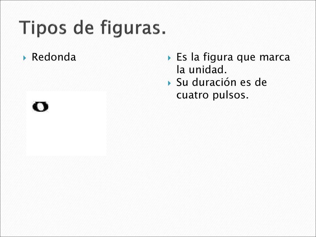Tipos de figuras. Redonda Es la figura que marca la unidad.