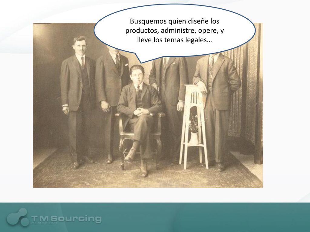 Busquemos quien diseñe los productos, administre, opere, y lleve los temas legales…