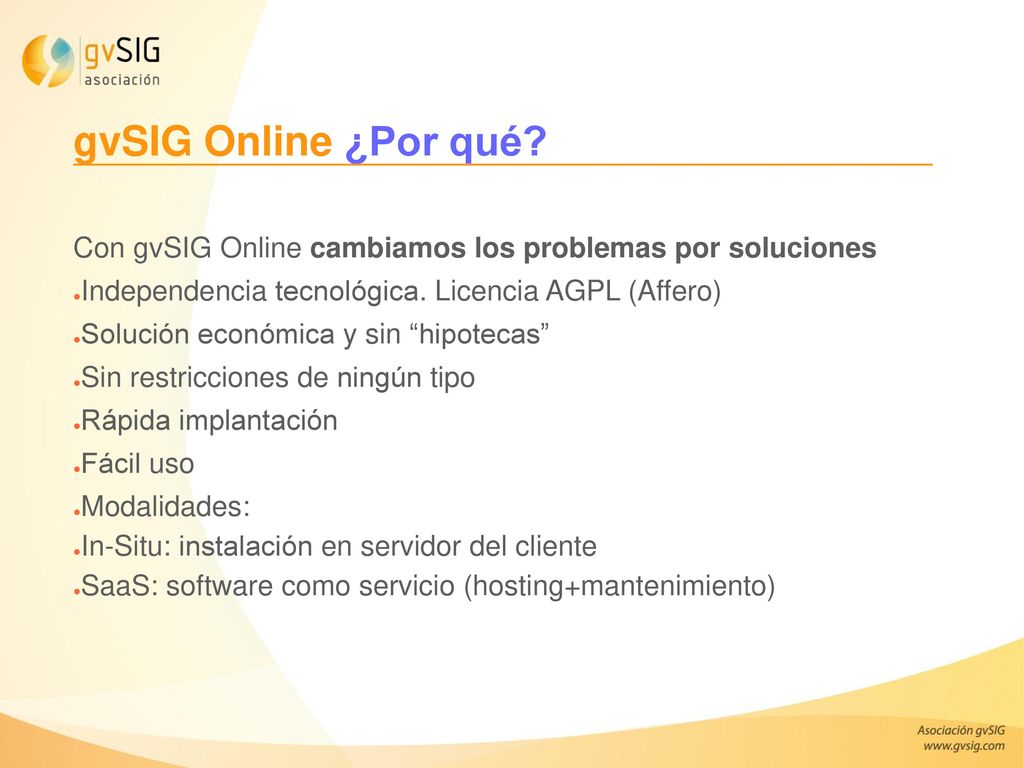 gvSIG Online ¿Por qué Con gvSIG Online cambiamos los problemas por soluciones. Independencia tecnológica. Licencia AGPL (Affero)
