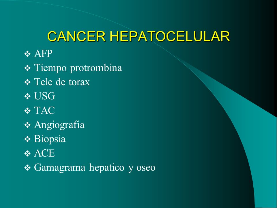 CANCER HEPATOCELULAR AFP Tiempo protrombina Tele de torax USG TAC