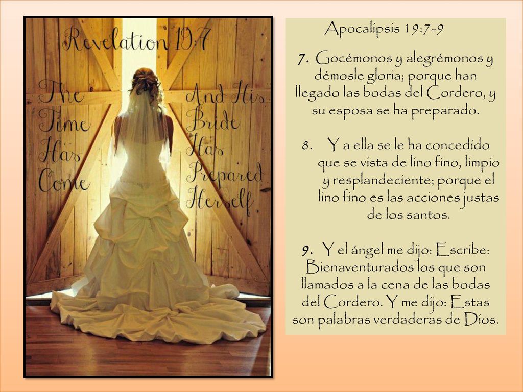 Apocalipsis 19: Gocémonos y alegrémonos y démosle gloria; porque han llegado las bodas del Cordero, y su esposa se ha preparado.