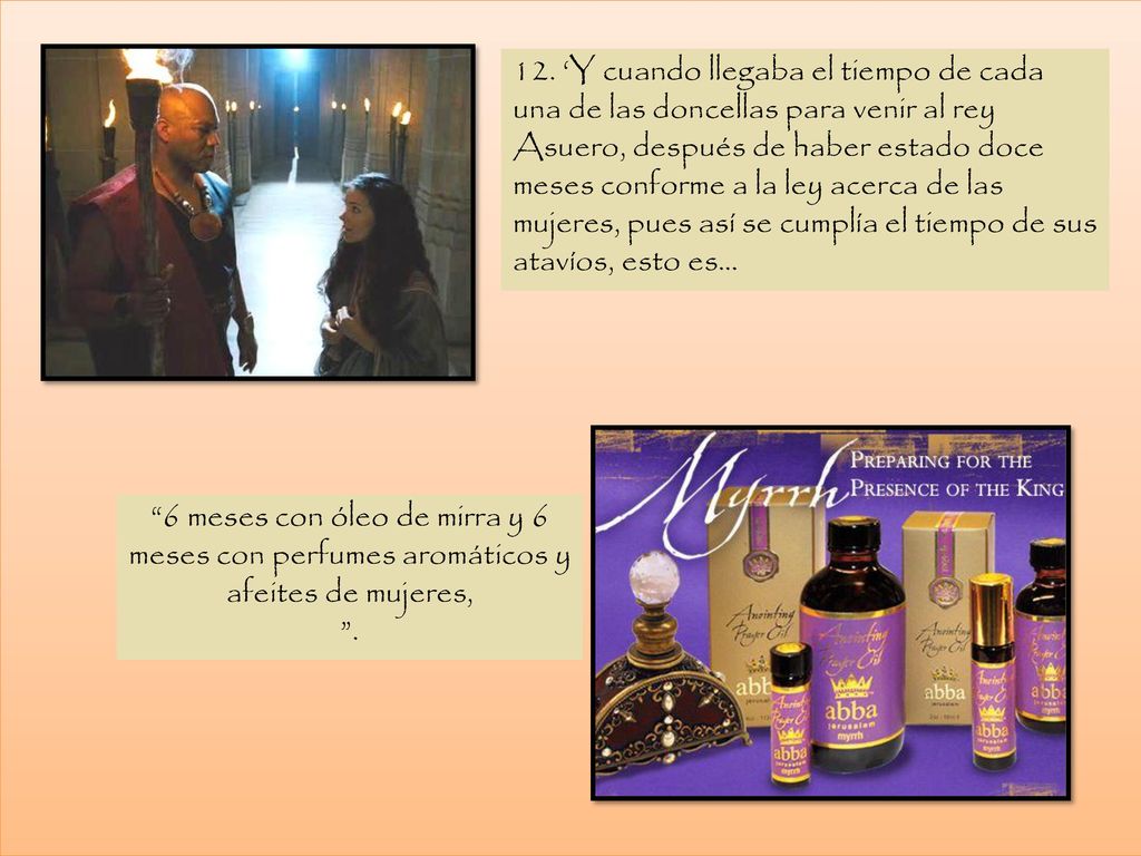 12. ‘Y cuando llegaba el tiempo de cada una de las doncellas para venir al rey Asuero, después de haber estado doce meses conforme a la ley acerca de las mujeres, pues así se cumplía el tiempo de sus atavíos, esto es…