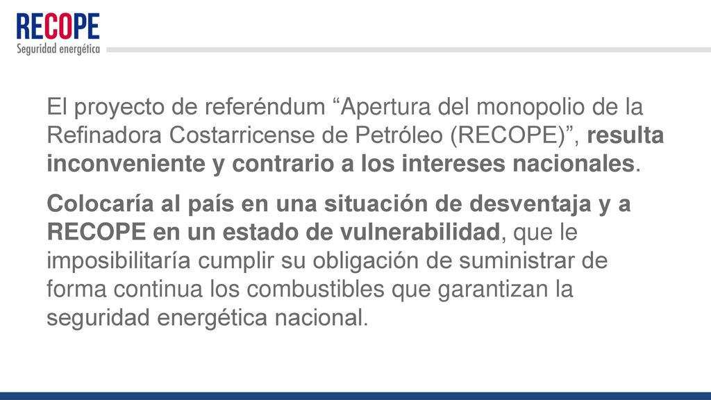 El proyecto de referéndum Apertura del monopolio de la Refinadora Costarricense de Petróleo (RECOPE) , resulta inconveniente y contrario a los intereses nacionales.