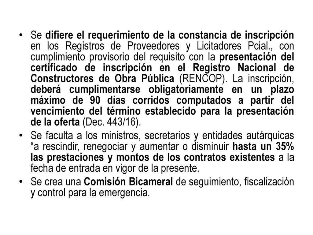 Se difiere el requerimiento de la constancia de inscripción en los Registros de Proveedores y Licitadores Pcial., con cumplimiento provisorio del requisito con la presentación del certificado de inscripción en el Registro Nacional de Constructores de Obra Pública (RENCOP). La inscripción, deberá cumplimentarse obligatoriamente en un plazo máximo de 90 días corridos computados a partir del vencimiento del término establecido para la presentación de la oferta (Dec. 443/16).