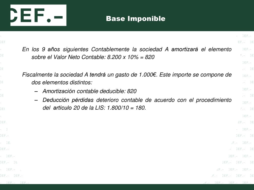 Base Imponible En los 9 años siguientes Contablemente la sociedad A amortizará el elemento sobre el Valor Neto Contable: x 10% = 820.