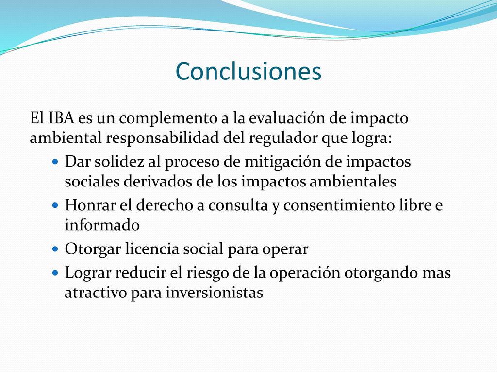 Conclusiones El IBA es un complemento a la evaluación de impacto ambiental responsabilidad del regulador que logra: