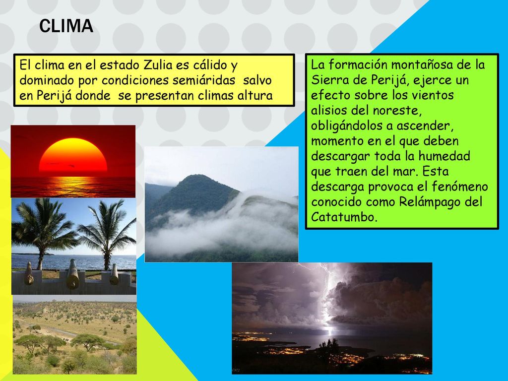 CLIMA El clima en el estado Zulia es cálido y dominado por condiciones semiáridas salvo en Perijá donde se presentan climas altura.