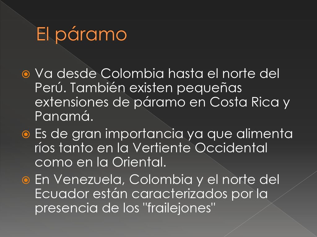 El páramo Va desde Colombia hasta el norte del Perú. También existen pequeñas extensiones de páramo en Costa Rica y Panamá.
