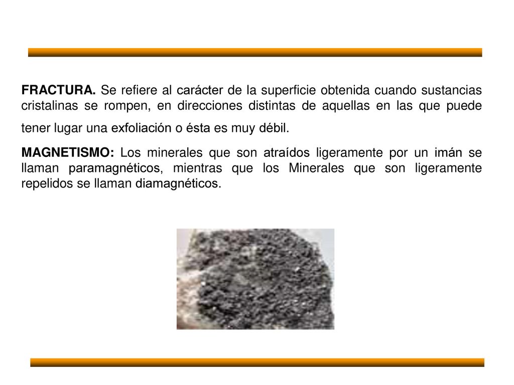 FRACTURA. Se refiere al carácter de la superficie obtenida cuando sustancias cristalinas se rompen, en direcciones distintas de aquellas en las que puede tener lugar una exfoliación o ésta es muy débil.