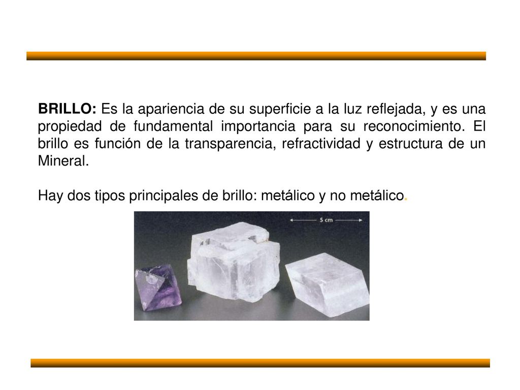 BRILLO: Es la apariencia de su superficie a la luz reflejada, y es una propiedad de fundamental importancia para su reconocimiento. El brillo es función de la transparencia, refractividad y estructura de un Mineral.