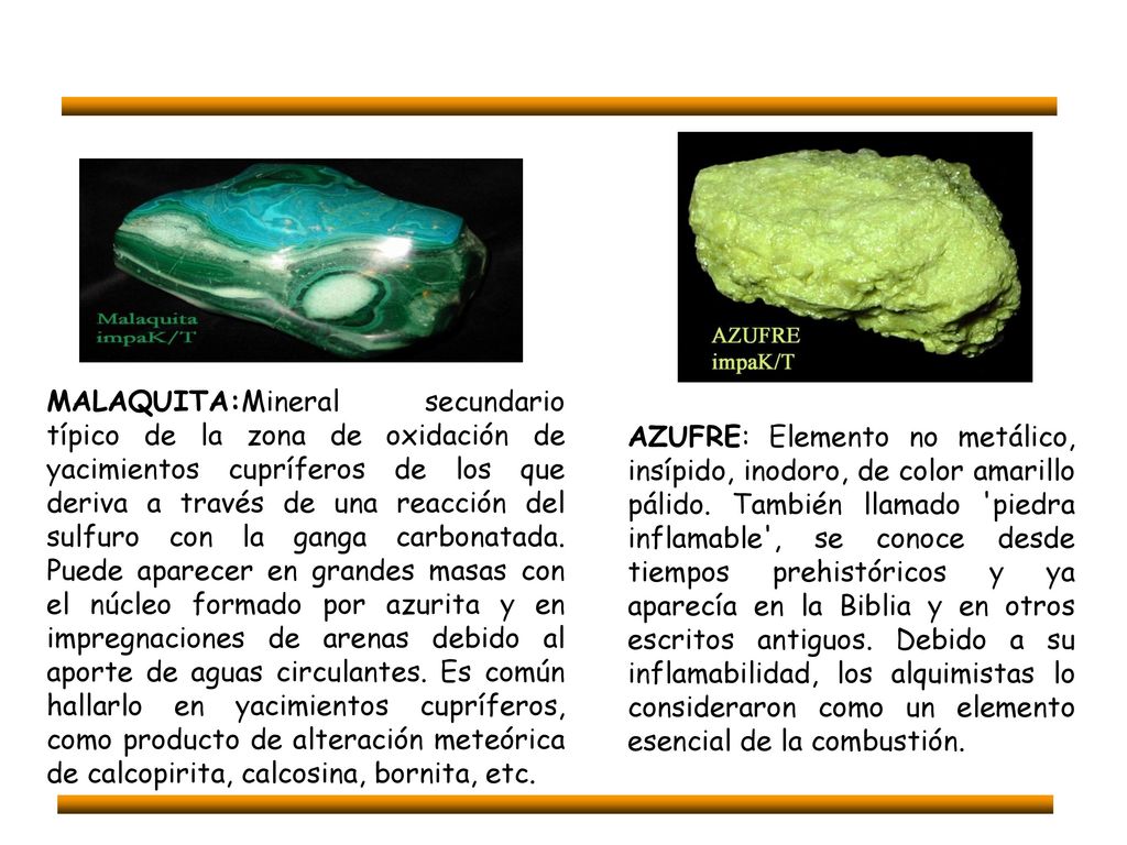 MALAQUITA:Mineral secundario típico de la zona de oxidación de yacimientos cupríferos de los que deriva a través de una reacción del sulfuro con la ganga carbonatada. Puede aparecer en grandes masas con el núcleo formado por azurita y en impregnaciones de arenas debido al aporte de aguas circulantes. Es común hallarlo en yacimientos cupríferos, como producto de alteración meteórica de calcopirita, calcosina, bornita, etc.