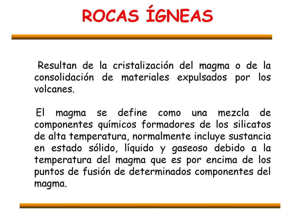 ROCAS ÍGNEAS Resultan de la cristalización del magma o de la consolidación de materiales expulsados por los volcanes.