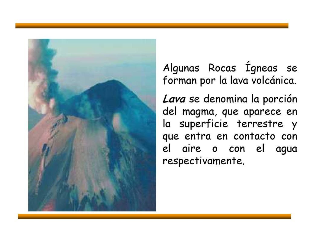 Algunas Rocas Ígneas se forman por la lava volcánica.