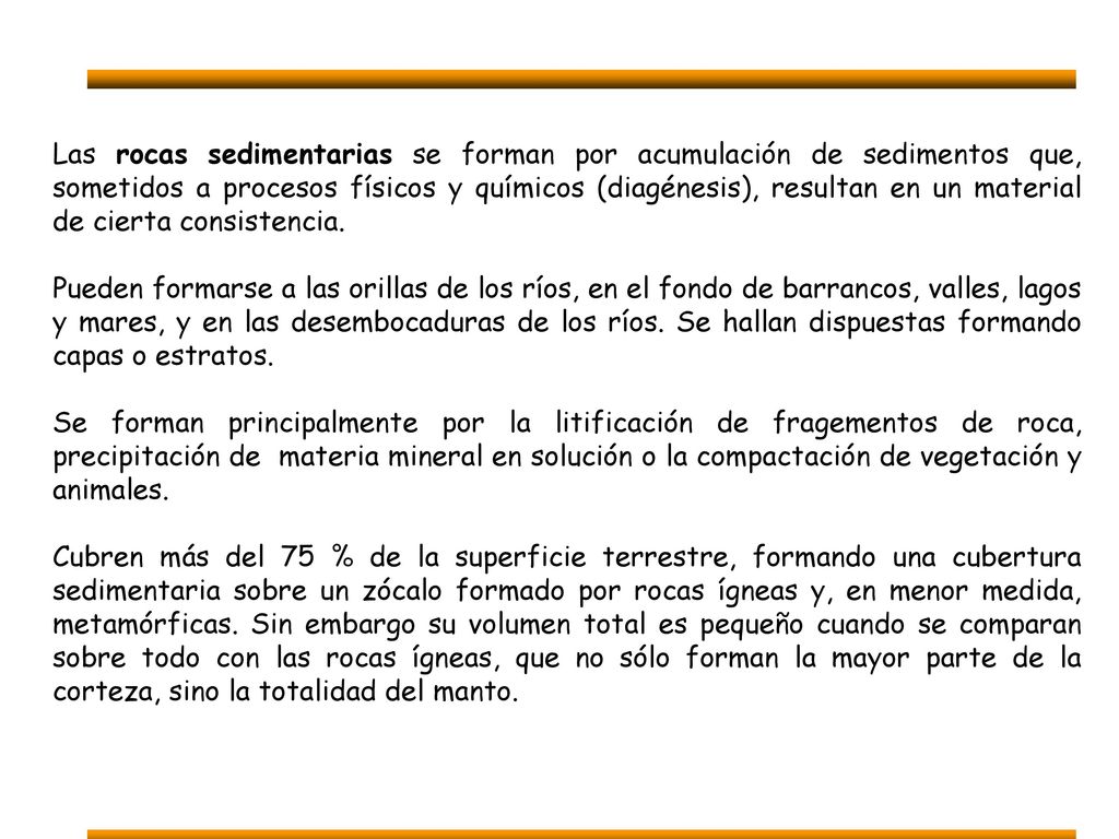 Las rocas sedimentarias se forman por acumulación de sedimentos que, sometidos a procesos físicos y químicos (diagénesis), resultan en un material de cierta consistencia.