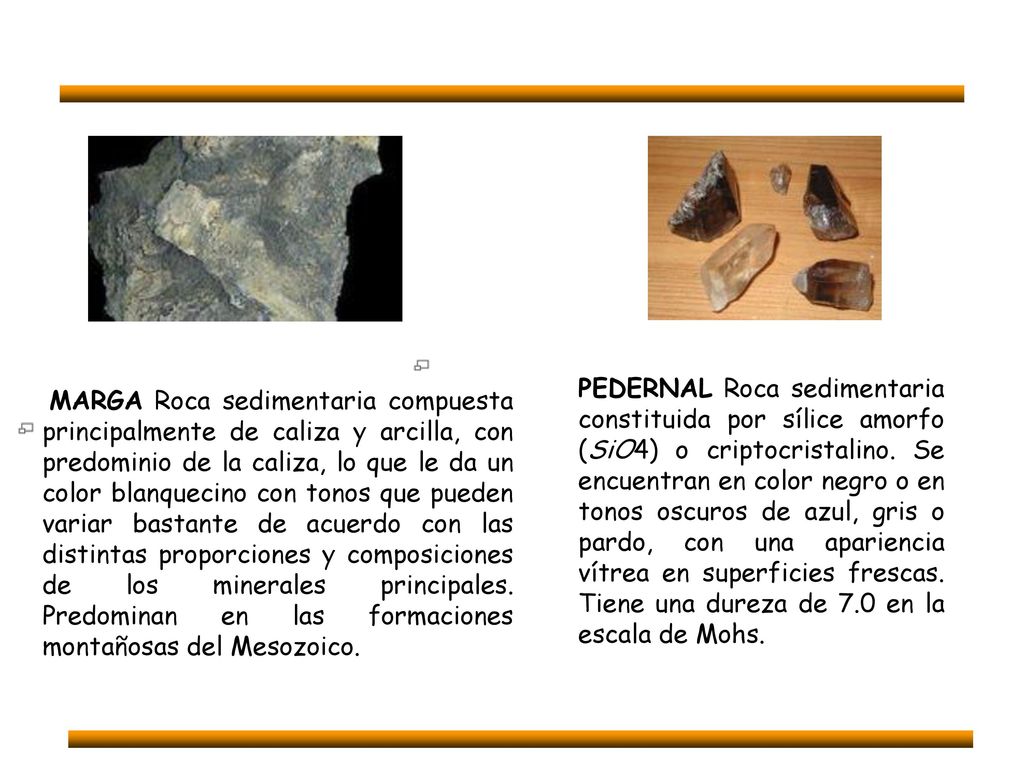 PEDERNAL Roca sedimentaria constituida por sílice amorfo (SiO4) o criptocristalino. Se encuentran en color negro o en tonos oscuros de azul, gris o pardo, con una apariencia vítrea en superficies frescas. Tiene una dureza de 7.0 en la escala de Mohs.