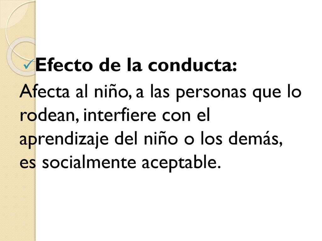 Efecto de la conducta: Afecta al niño, a las personas que lo rodean, interfiere con el aprendizaje del niño o los demás, es socialmente aceptable.